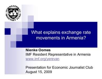 What explains exchange rate movements in Armenia? Nienke Oomes, IMF Resident Representative in Armenia; Presentation for Economic Journalist Club; August 15, 2009