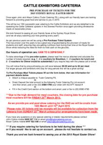CATTLE EXHIBITORS CAFETERIA PRE-PURCHASE OF TICKETS FOR THE 2015 SYDNEY ROYAL EASTER SHOW Once again John and Alison Collins (Tudor Catering P/L), along with our friendly team are looking forward to providing great food 