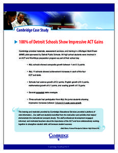 Cambridge Case Study  100% of Detroit Schools Show Impressive ACT Gains Cambridge provided materials, assessment services, and training in a Michigan Merit Exam (MME) pilot sponsored by Detroit Public Schools. All high s