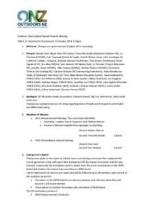 Outdoors New Zealand Annual General Meeting YMCA, 12 Hereford St Christchurch 23 October 2014, 4.30pm 1. Welcome: Chairperson welcomed and thanked all for attending. 2. Present: Wendy Davis (Boyle River OE Centre), Fiona