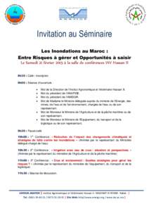 Invitation au Séminaire Les Inondations au Maroc : Entre Risques à gérer et Opportunités à saisir Le Samedi 21 février 2015 à la salle de conférences IAV Hassan II 8h30 : Café / inscription 9h00 : Séance d’ou