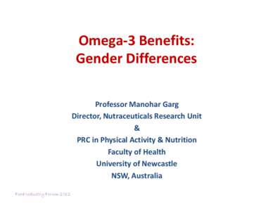 Omega-3 Benefits: Gender Differences Professor Manohar Garg Director, Nutraceuticals Research Unit & PRC in Physical Activity & Nutrition