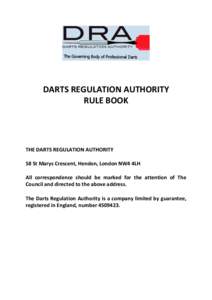DARTS REGULATION AUTHORITY RULE BOOK THE DARTS REGULATION AUTHORITY 58 St Marys Crescent, Hendon, London NW4 4LH All correspondence should be marked for the attention of The