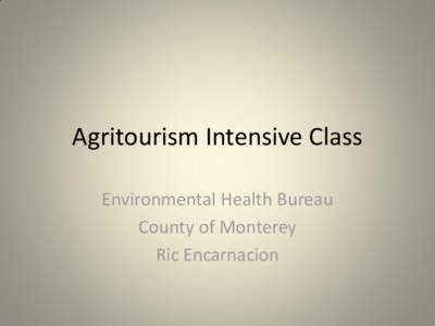 Agritourism Intensive Class Environmental Health Bureau County of Monterey Ric Encarnacion  Environmental Health Bureau