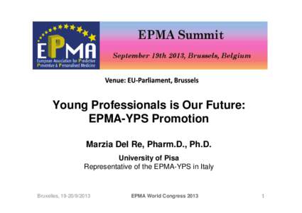 Young Professionals is Our Future: EPMA-YPS Promotion Marzia Del Re, Pharm.D., Ph.D. University of Pisa Representative of the EPMA-YPS in Italy