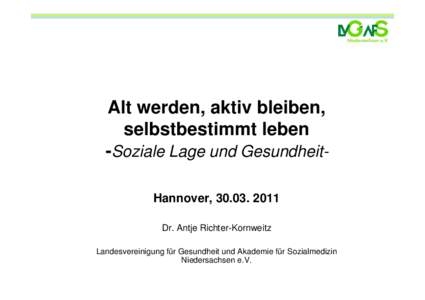 Alt werden, aktiv bleiben, selbstbestimmt leben -Soziale Lage und GesundheitHannover, [removed]Dr. Antje Richter-Kornweitz Landesvereinigung für Gesundheit und Akademie für Sozialmedizin Niedersachsen e.V.