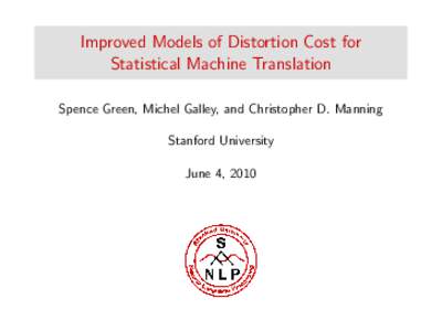 Improved Models of Distortion Cost for Statistical Machine Translation Spence Green, Michel Galley, and Christopher D. Manning Stanford University June 4, 2010