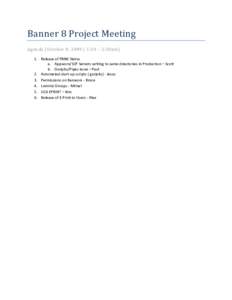 Banner 8 Project Meeting Agenda (October 8, 2009 | 1:30 – 2:30pm) 1. Release of PBN8 Status a. Appworx/SCP Servers writing to same directories in Production – Scott b. Gurjobs/Pipes issue – Paul 2. Automated start-