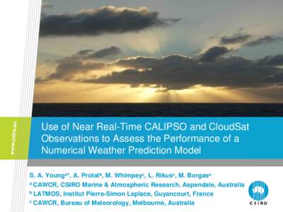 Use of Near Real-Time CALIPSO and CloudSat Observations to Assess the Performance of a Numerical Weather Prediction Model S. A. Younga*, A. Protatb, M. Whimpeyc, L. Rikusc, M. Borgasa a CAWCR, CSIRO Marine & Atmospheric 