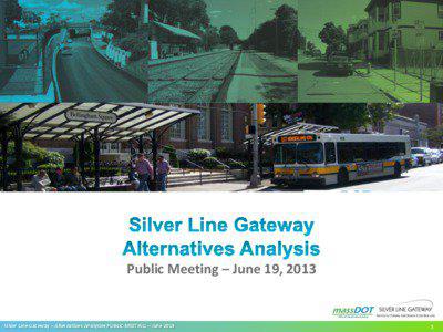 Public Meeting – June 19, 2013  Silver Line Gateway – Alternatives Analysis• PUBLIC MEETING – June 2013
