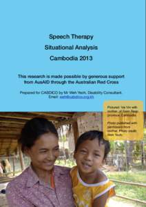 Speech Therapy Situational Analysis  Cambodia 2013 This research is made possible by generous support from AusAID through the Australian Red Cross Prepared for CABDICO by Mr Weh Yeoh, Disability Consultant.