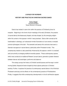 A SPACE FOR WORSHIP: HISTORY AND PRACTICE IN CHRISTIAN SACRED DANCE Emily Wright Doctoral Student Texas Woman’s University