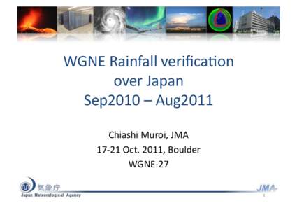 WGNE	
  Rainfall	
  veriﬁca1on	
   over	
  Japan	
   Sep2010	
  –	
  Aug2011	
   Chiashi	
  Muroi,	
  JMA	
   17-­‐21	
  Oct.	
  2011,	
  Boulder	
   WGNE-­‐27	
  