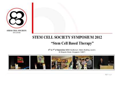 STEM CELL SOCIETY SINGAPORE STEM CELL SOCIETY SYMPOSIUM 2012 “Stem Cell Based Therapy” 6th to 7th of September 2012 •Auditorium, Matrix Building Level 2,