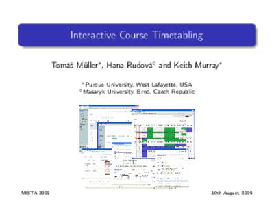 Interactive Course Timetabling Tomáš Müller? , Hana Rudová and Keith Murray? ? Purdue  Masaryk  MISTA 2009