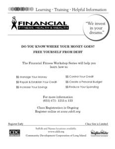 DO YOU KNOW WHERE YOUR MONEY GOES? FREE YOURSELF FROM DEBT The Financial Fitness Workshop Series will help you learn how to: $$ Manage Your Money