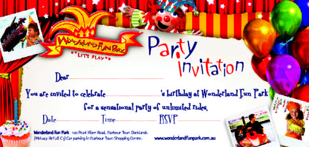 Dear ‘s birthday at Wonderland Fun Park You are invited to celebrate for a sensational party of unlimited rides. Date Time