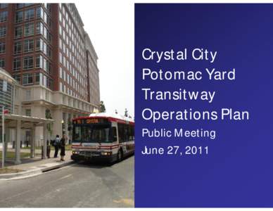 Crystal City Potomac Yard Transitway Operations Plan Public Meeting June 27, 2011