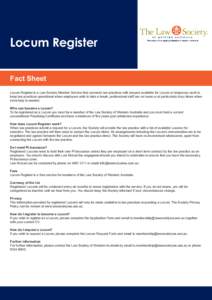 Locum Register Fact Sheet Locum Register is a Law Society Member Service that connects law practices with lawyers available for Locum or temporary work to keep law practices operational when employers wish to take a brea