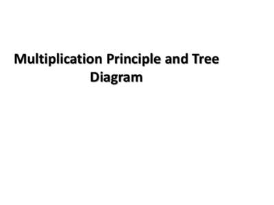 Multiplication Principle and Tree Diagram Tree Diagram  Example: