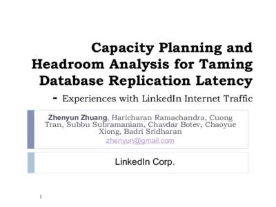 Capacity Planning and Headroom Analysis for Taming Database Replication Latency - Experiences with LinkedIn Internet Traffic Zhenyun Zhuang, Haricharan Ramachandra, Cuong Tran, Subbu Subramaniam, Chavdar Botev, Chaoyue