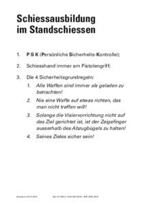 Schiessausbildung im Standschiessen 1.	 P S K (Persönliche Sicherheits-Kontrolle); 2.	 Schiesshand immer am Pistolengriff; 3.	 Die 4 Sicherheitsgrundregeln: