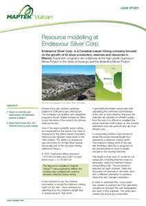 CASE STUDY  Resource modelling at Endeavour Silver Corp. Endeavour Silver Corp. is a Canadian based mining company focused on the growth of its silver production, reserves and resources in