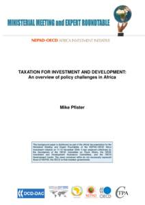TAXATION FOR INVESTMENT AND DEVELOPMENT: An overview of policy challenges in Africa Mike Pfister  This background paper is distributed as part of the official documentation for the