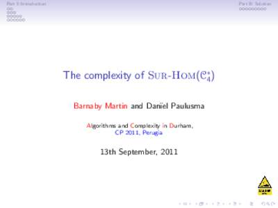 Part I: Introduction  Part II: Solution The complexity of Sur-Hom(C∗4 ) Barnaby Martin and Dan¨ıel Paulusma