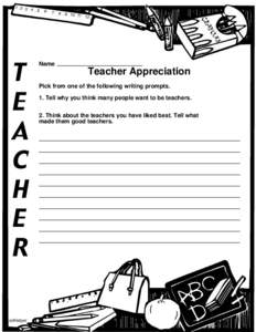 Name  Teacher Appreciation Pick from one of the following writing prompts. 1. Tell why you think many people want to be teachers. 2. Think about the teachers you have liked best. Tell what