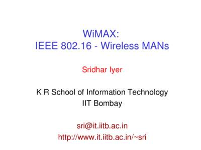 WiMAX:  IEEE 802.16 ­ Wireless MANs Sridhar Iyer K R School of Information Technology IIT Bombay [removed]