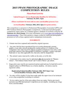 2015 PPAM PHOTOGRAPHIC IMAGE COMPETITION RULES Please Read Carefully Upload Image(s) & Case Registration Deadline for All Entries: February 18, 2015, 11pm (Please read below for more info on entry and deadline process) C