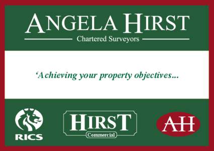 ‘Achieving your property objectives...  Commercial Established in 1989 and now trading throughout Kent and East Sussex, Angela Hirst is a firm of Chartered Surveyors with