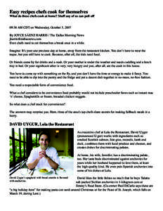 Easy recipes chefs cook for themselves  What do these chefs cook at home? Stuff any of us can pull off 09:38 AM CDT on Wednesday, October 3, 2007 By JOYCE SÁENZ HARRIS / The Dallas Morning News [removed]