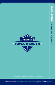 I OWA G U I DE TO K E E P I NG YO U SAF E PROTECT  Brought to you by the Iowa Department of Public Health