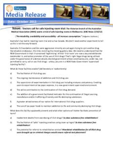 Media Release Date: October 2012 Issue: ‘Doctors call for safe injecting room trial: The Victorian branch of the Australian Medical Association (AMA) wants a trial of safe injecting rooms in Melbourne. (ABC News[removed]