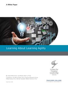 A White Paper  Learning About Learning Agility By Adam Mitchinson and Robert Morris, Ph.D. Contributors: W. Warner Burke, Ph.D. & Doctoral Research Group,