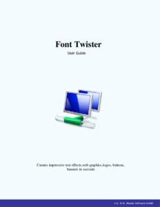 Font Twister User Guide Creates impressive text effects,web graphics,logos, buttons, banners in seconds