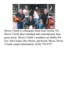 Down 2 Earth is a bluegrass band from Gretna, VA. Down 2 Earth plays standard and contemporary bluegrass music. Down 2 Earth’s members are Bobby Pillow, Van Cooper, Ray Myers, and Kelsie Myers. Down 2 Earth contact inf
