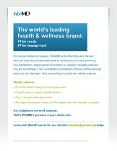 The world’s leading health & wellness brand. #1 for reach. #1 for engagement.  For tens of millions of people, WebMD is the first stop and the last