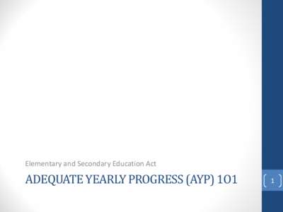 Elementary and Secondary Education Act  ADEQUATE YEARLY PROGRESS (AYP) 1O1 1