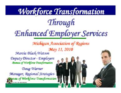 Workforce Transformation Through Enhanced Employer Services Michigan Association of Regions May 11, 2010