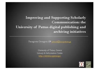 Improving and Supporting Scholarly Communication: the University of Patras digital publishing and archiving initiatives Panagiotis Georgiou  [removed]
