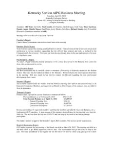Kentucky Section AIPG Business Meeting Saturday, April 21, 2012 Kentucky Geological Survey Room 102, Mining & Mineral Resources Building Lexington, Kentucky Attendees: Bill Brab, Jim Cobb, Tim Crumbie, Gil Cumbee, Jim De