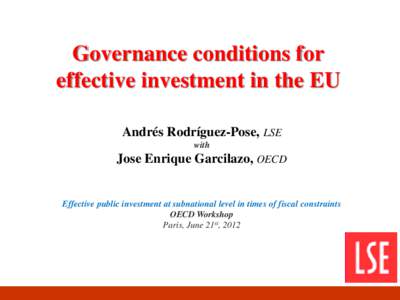 Governance conditions for effective investment in the EU Andrés Rodríguez-Pose, LSE with  Jose Enrique Garcilazo, OECD