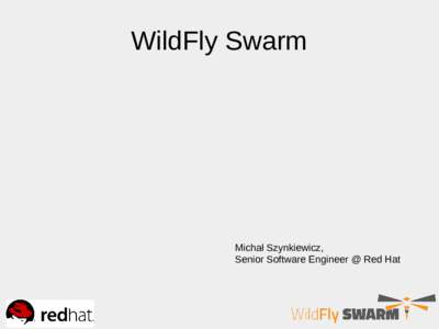 WildFly Swarm  Michał Szynkiewicz, Senior Software Engineer @ Red Hat  Agenda