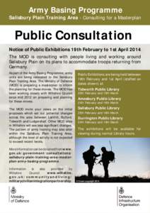 Army Basing Programme Salisbury Plain Training Area - Consulting for a Masterplan Public Consultation Notice of Public Exhibitions 19th February to 1st April 2014 The MOD is consulting with people living and working arou