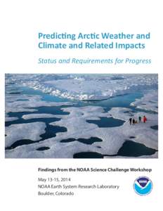 Predicting Arctic Weather and Climate and Related Impacts Status and Requirements for Progress Findings from the NOAA Science Challenge Workshop May 13-15, 2014