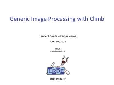 Generic Image Processing with Climb Laurent Senta – Didier Verna April 30, 2012 LRDE EPITA Research Lab