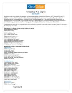 Kinesiology A.S. Degree[removed]Kinesiology studies human anatomy and physiology and the mechanics of body movement both theoretically and in practice through physical activities. A diverse curriculum includes lower di